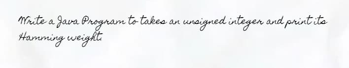 Write a Java Program to takes an unsigned integer and print its
Hamming weight