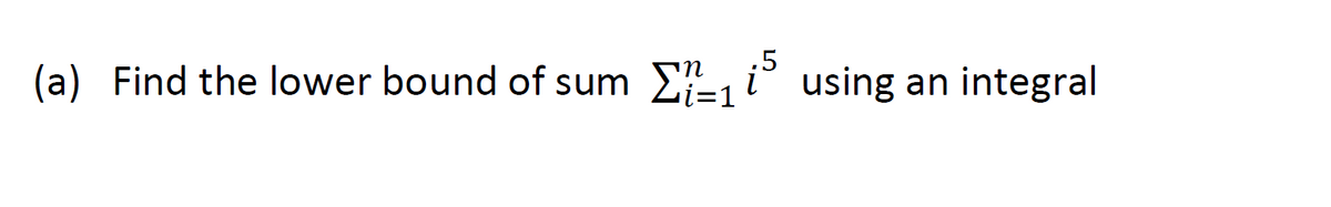 .5
Ei using an integral
Li=1
(a) Find the lower bound of sum
