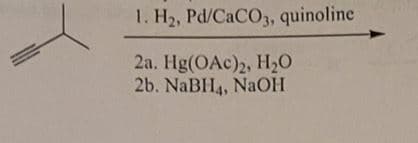 1. H₂, Pd/CaCO3, quinoline
2a. Hg(OAc)2, H₂O
2b. NaBH4, NaOH