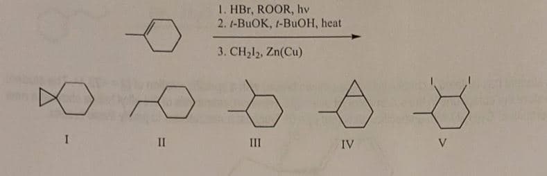 C
II
1. HBr, ROOR, hv
2. 1-BuOK, 1-BuOH, heat
3. CH₂12, Zn(Cu)
III
IV
V