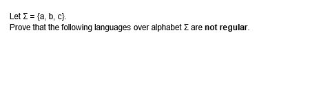 Let Σ = {a,b,c}.
Prove that the following languages over alphabet Σ are not regular.