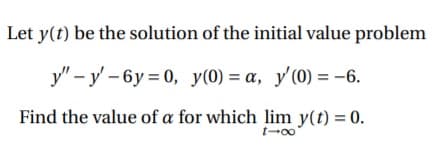 Let y(t) be the solution of the initial value problem
y" – y' – 6y = 0, y(0) = a, y'(0) = –6.
Find the value of a for which lim y(t) = 0.
t-00
