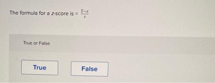 The formula for a z-score is =
True or False
True
False