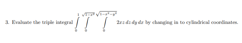 !!
Evaluate the triple integral
2.rz dz dy dx by changing in to cylindrical coordinates.
0 0

