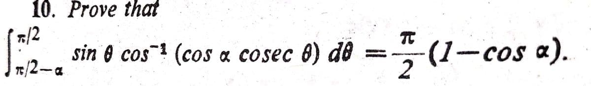 10. Prove that
TC
sin 0 cos (cos a cosec 0) do
TE/2-a
÷(1-cos a).
