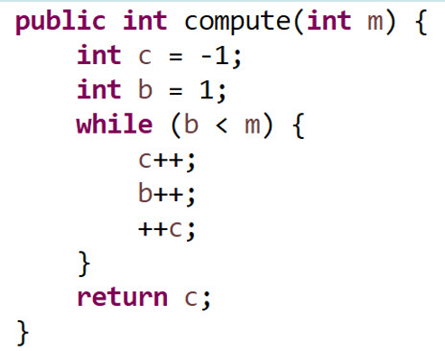 public int compute(int m) {
int c =
-1;
int b = 1;
while (b < m) {
C++;
b++;
++c;
}
return c;
}
