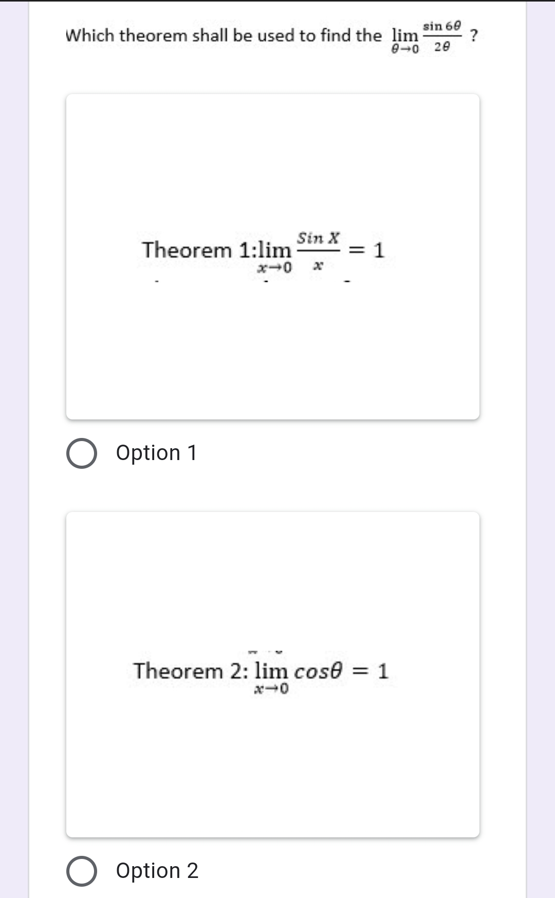 sin 60
Which theorem shall be used to find the lim
20
Theorem 1:lim
Sin X
= 1
x-0 x
Option 1
Theorem 2: lim cose
= 1
x-0
Option 2
