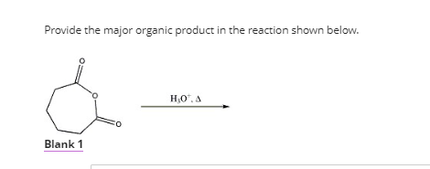 Provide the major organic product in the reaction shown below.
Blank 1
FO
H₂0%. A