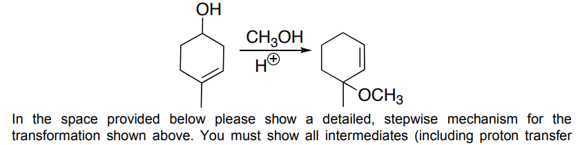 OH
CH3OH
HⓇ
OCH 3
In the space provided below please show a detailed, stepwise mechanism for the
transformation shown above. You must show all intermediates (including proton transfer
