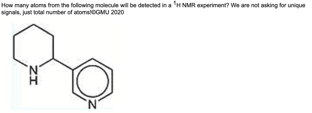 How many atoms from the following molecule will be detected in a 1H NMR experiment? We are not asking for unique
signals, just total number of atoms!OGMU 2020
ZI
N