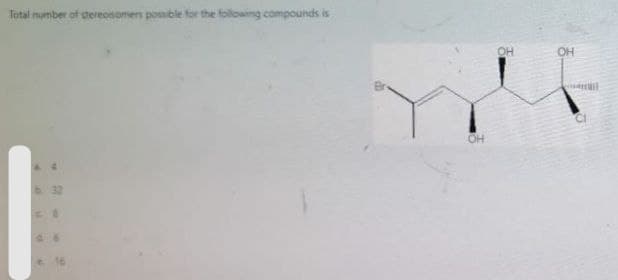 Total number of stereoisomers possible for the following compounds is
ОН
OH
OH
