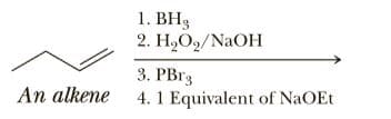 1. ВНg
2. Н,О,/NaOH
3. PB13
4. 1 Equivalent of NaOEt
An alkene
