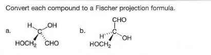 Convert each compound to a Fischer projection formula.
Сно
но
b.
a.
HO.
HOCH, CHO
HOCH,
