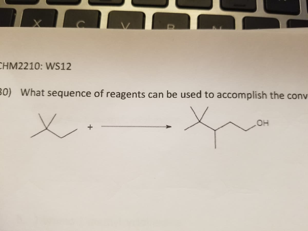 CHM2210: WS12
B0) What sequence of reagents can be used to accomplish the conv
HO

