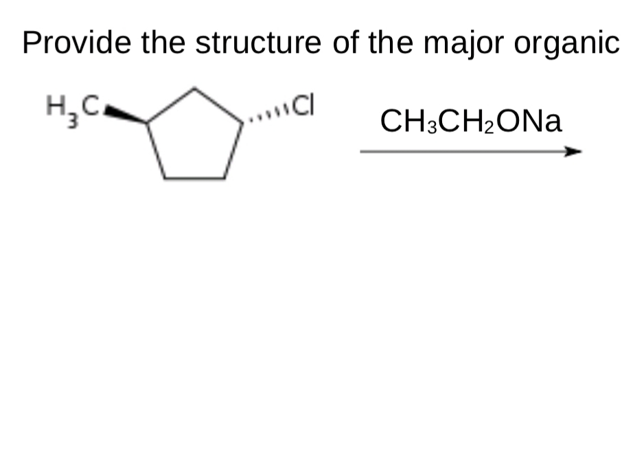 Provide the structure of the major organic
H,C.
CI
CH3CH2ONA
