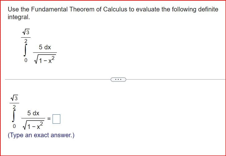 이하
Use the Fundamental Theorem of Calculus to evaluate the following definite
integral.
√√3
2
0
5 dx
0
5 dx
1 x
2
=☐
(Type an exact answer.)
