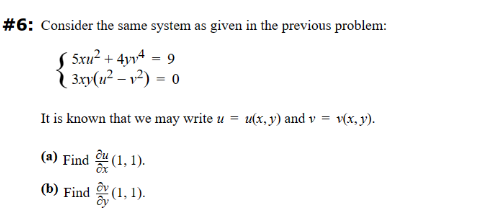 #6: Consider the same system as given in the previous problem:
5xu²+4y49
3xy(u²-v²) = 0
It is known that we may write u = u(x, y) and v = v(x, y).
(a) Find (1, 1).
(b) Find (1, 1).