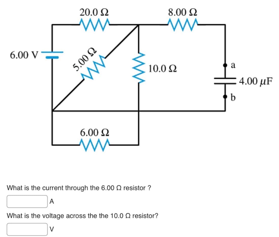 6.00 V
20.0 Ω
Μ
5.00 Ω
6.00 Ω
Μ
10.0 Ω
What is the current through the 6.00 Ω resistor ?
A
8.00 Ω
www
What is the voltage across the the 10.0 Ω resistor?
V
a
b
4.00 με