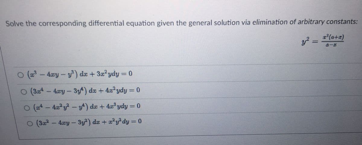Solve the corresponding differential equation given the general solution via elimination of arbitrary constants:
x²(a+x)
2-1
O (³-4xy-y³) dx + 3x²ydy = 0
O (3a - 4xy-3yª) dx + 4x²ydy = 0
O (24-4x²y²-y) dx + 4x³ydy = 0
O (3x² - 4xy-3y²) dx + x²y²dy = 0
شرح
_____