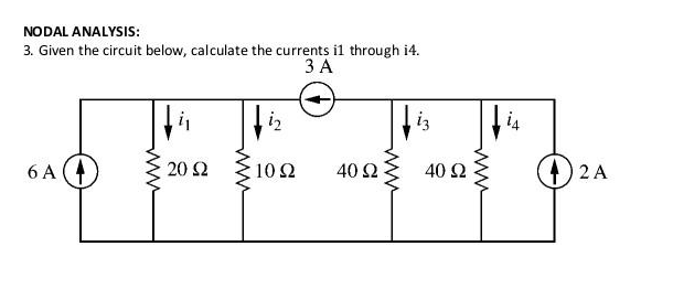 NODAL ANALYSIS:
3. Given the circuit below, calculate the currents il through i4.
3 Α
6A (4
20 Ω
τη
10 Ω
40 Ω
iz
40 Ω
2 Α