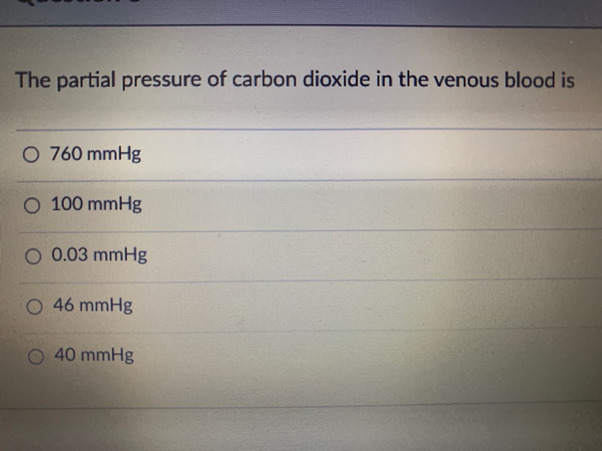 The partial pressure of carbon dioxide in the venous blood is
O 760 mmHg
O 100 mmHg
O 0.03 mmHg
46 mmHg
O 40 mmHg