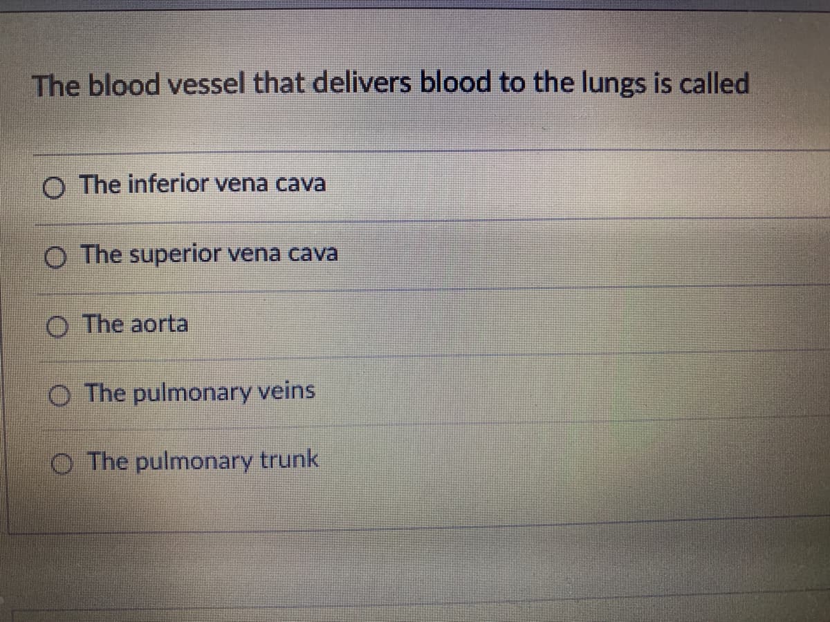 The blood vessel that delivers blood to the lungs is called
O The inferior vena cava
O The superior vena cava
O The aorta
O The pulmonary veins
The pulmonary trunk