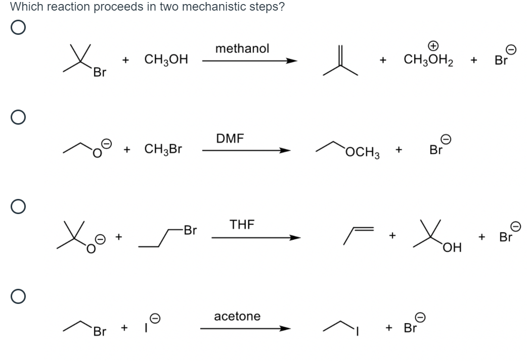 Which reaction proceeds in two mechanistic steps?
methanol
+ CH3OH
CH3OH2
Br
+
+
Br
DMF
+ CHзBr
OCH3
Br
THE
Br
+
Br
HO,
acetone
Br
+ Br
