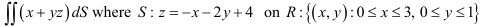 [f(x + yz)ds where S: z=-x-2y+4 on R: {(x,y): 0≤x≤3,0≤ y ≤1}