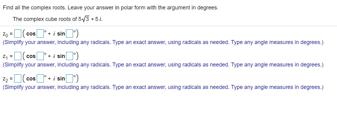 Find all the complex roots. Leave your answer in polar form with the argument in degrees.
The complex cube roots of 5/3 + 5 i.
