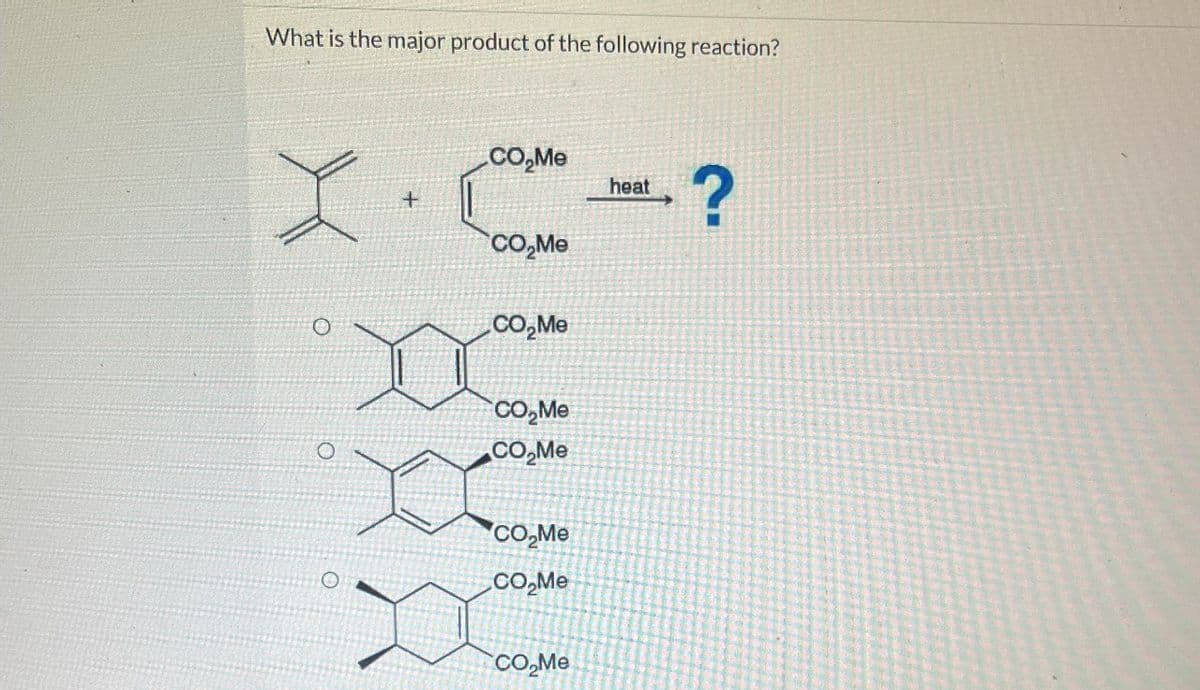 What is the major product of the following reaction?
X
CO₂Me
+
CO₂Me
CO₂Me
CO₂Me
O
CO₂Me
CO₂Me
O
CO₂Me
CO₂Me
heat
?