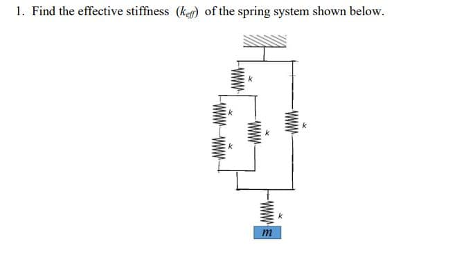 1. Find the effective stiffiness (ken) of the spring system shown below.
WWWE
