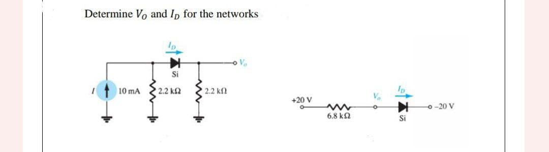 Determine Vo and Ip for the networks
+
lp
Si
10 mA 2.2 ΚΩ
• 2.2 ΚΩ
-O V₂₂
+20 V
www
6,8 ΚΩ
Vo
Si
-o-20 V