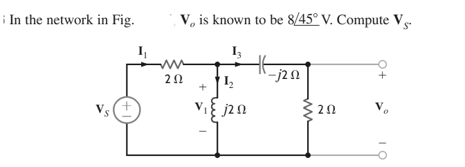 In the network in Fig.
Vs
+
I₁
V is known to be 8/45° V. Compute V
S
13
ww
202
+
V₁
1₂
j2 n
-j2 n
202
V₂
O