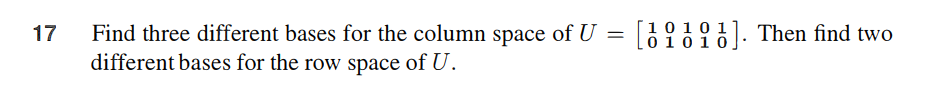 17
Find three different bases for the column space of U
different bases for the row space of U.
=
[1 0 0
11]. Then find two