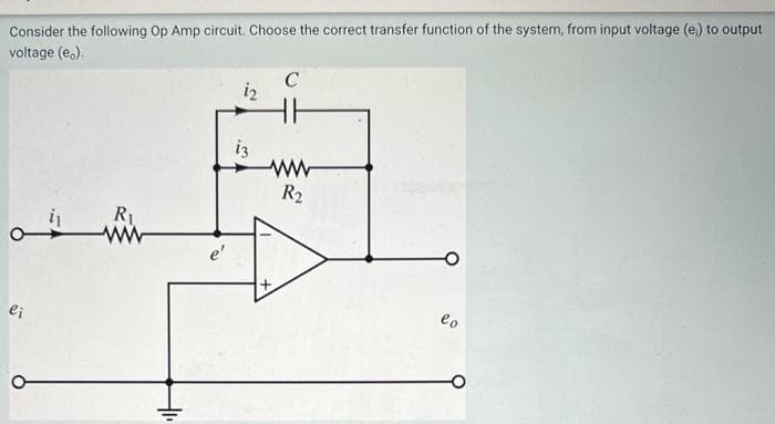 Consider the following Op Amp circuit. Choose the correct transfer function of the system, from input voltage (e) to output
voltage (eo).
ei
O
R₁
iz
iz
C
HH
ww
R₂
lo
