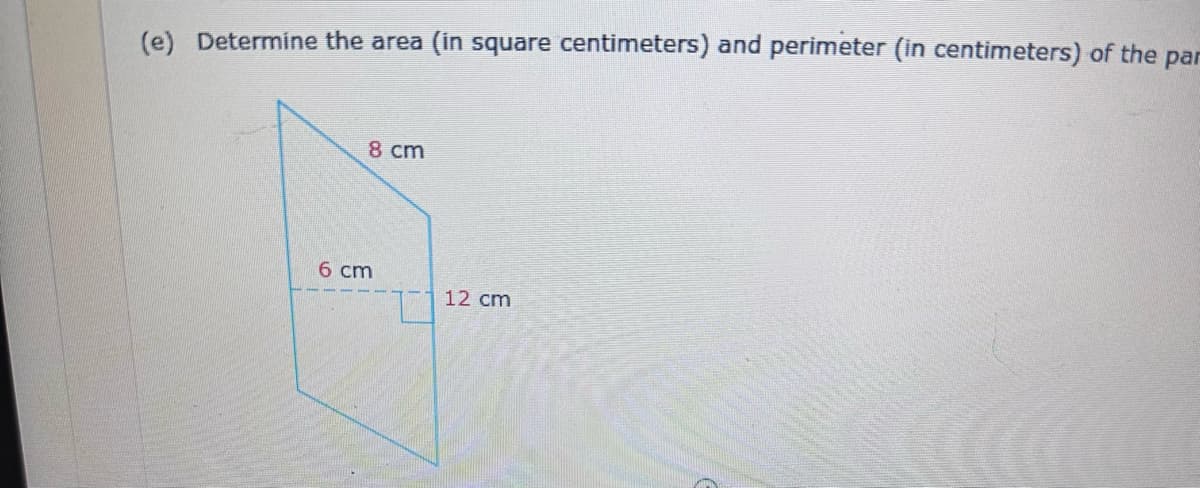 (e) Determine the area
8 cm
6 cm
(in square centimeters) and perimeter (in centimeters) of the par
12 cm