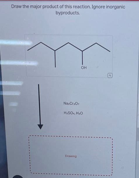 Draw the major product of this reaction. Ignore inorganic
byproducts.
OH
HO
Na2Cr2O7
H₂SO4, H₂O
Drawing