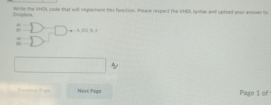 Write the VHDL code that will implement this function. Please respect the VHDL syntax and upload your answer to
Dropbox.
D-D-
A1
Previous Page
Page 1 of
Next Page
