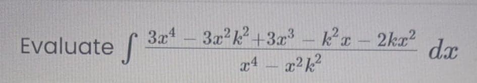 Evaluate 3æ* - 3x²k² +3x³kx-2kg?
dx
