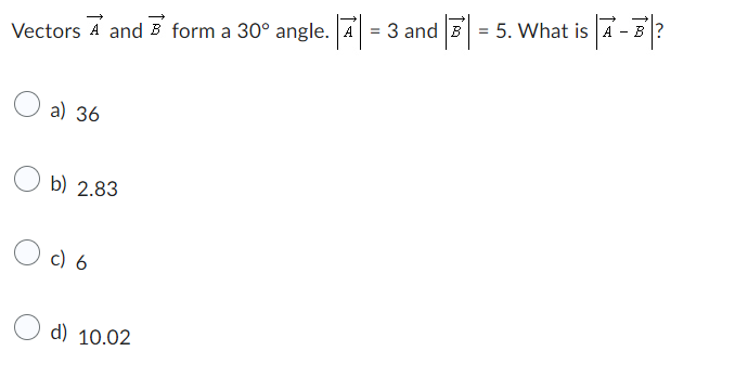 Vectors A and B form a 30° angle. A
a) 36
b) 2.83
c) 6
d) 10.02
=
3 and B
A-B?
5. What is A