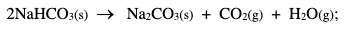 2NaHCO:(s) → NażCO3(s) + CO2(g) + H2O(g);

