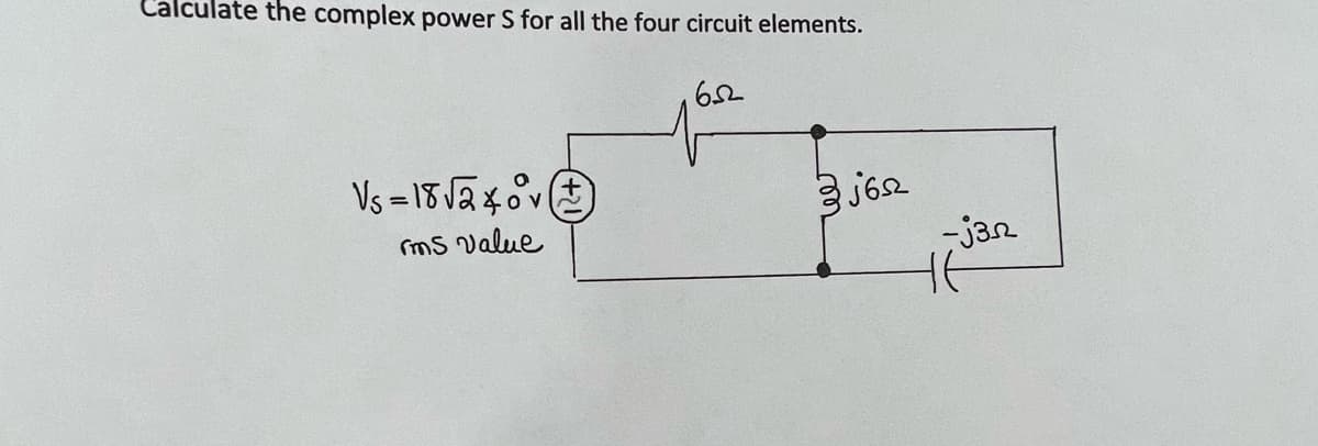 Calculate the complex power S for all the four circuit elements.
652
Vs=18√240v
rms value
aj62
-j3n
не