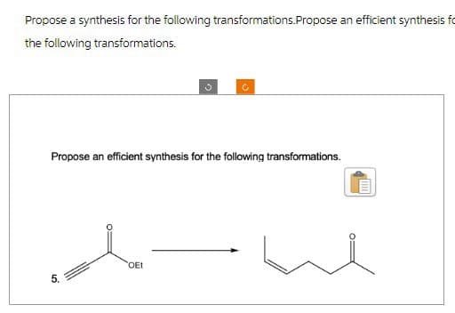 Propose a synthesis for the following transformations.Propose an efficient synthesis fo
the following transformations.
c
Propose an efficient synthesis for the following transformations.
OEt
5.