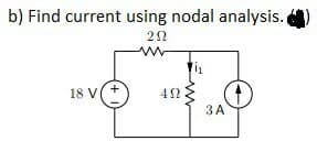 b) Find current using nodal analysis.
292
www
18 V +
402
3 A