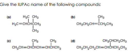 Give the IUPAC name of the following compounds:
(a)
HạC CH3
(D)
CH3
H2C=CHCHCH3
CH3CH,CH=CCH,CH3
CH3
(c)
CH3
(d)
CH3CHCH,CH3
CH,CH=CHCHCH=CHCHCH,
CH,CH,CH,CH=CHCHCH,CH,
