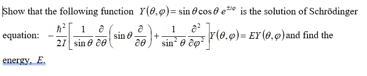 Show that the following function Y(0,9)= sin 0 cos e eiº is the solution of Schrödinger
1
1
equation:
sin 0
21 sin 0 00
Y(0,0)= EY (0,9) and find the
sin 0 dp?
energy, E.
