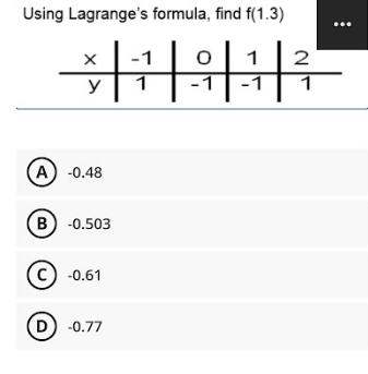 Using Lagrange's formula, find f(1.3)
作
x
y
(A) -0.48
B) -0.503
(-0.61
(D) -0.77
0 1 2
-1 1
