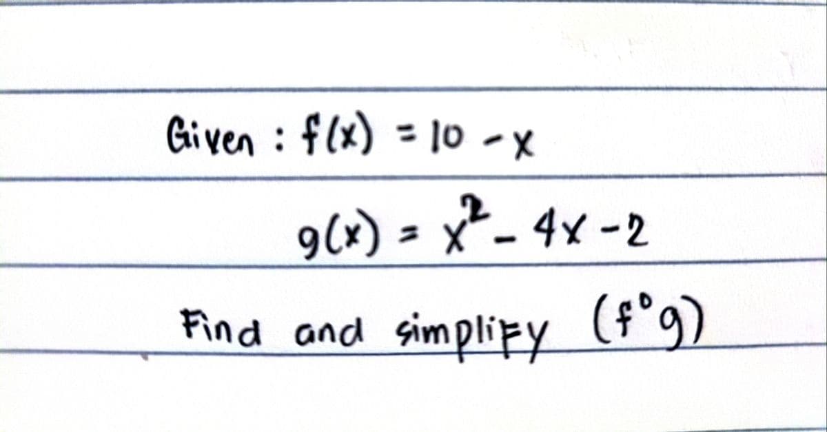 Given : f(x) = 10 - X
9(x) = x² - 4x -2
Find and simplify (fºg)