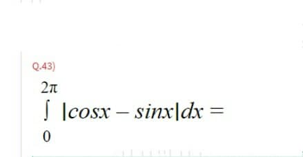 Q.43)
I Icosx – sinx|dx
