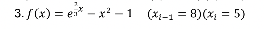 2
3. f (x) = es – x? – 1
(Xi-1 = 8)(x; = 5)
